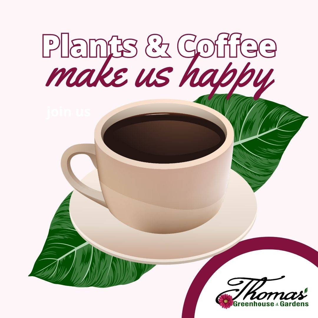 Plants, Coffee & Conversation • Thomas Greenhouse & Gardens