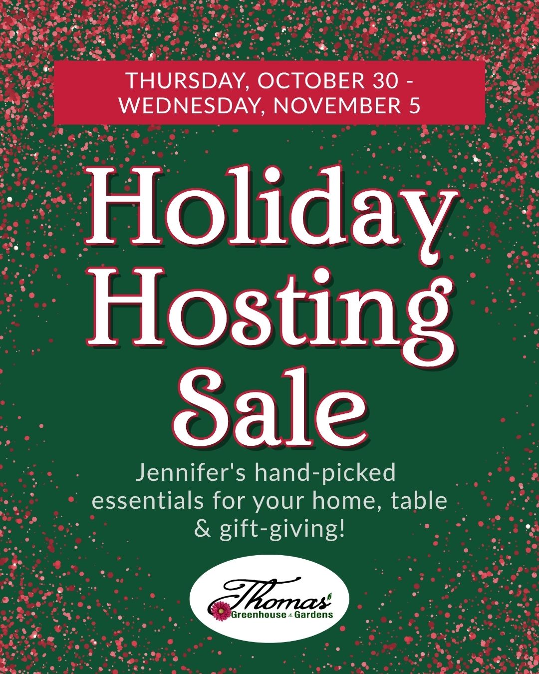 holiday-hosting-sale-hero-thomas-greenhouse-mukwonago Holiday Hosting Sale hero image with red banner showing dates Thursday October 30 through Wednesday November 5, featuring Jennifer's hand-picked essentials for home table and gift-giving on green background with red sparkle pattern
